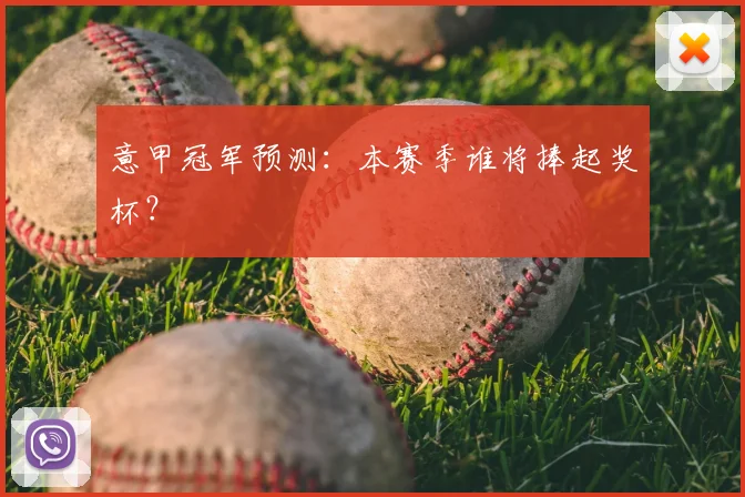 意甲冠军预测：本赛季谁将捧起奖杯？